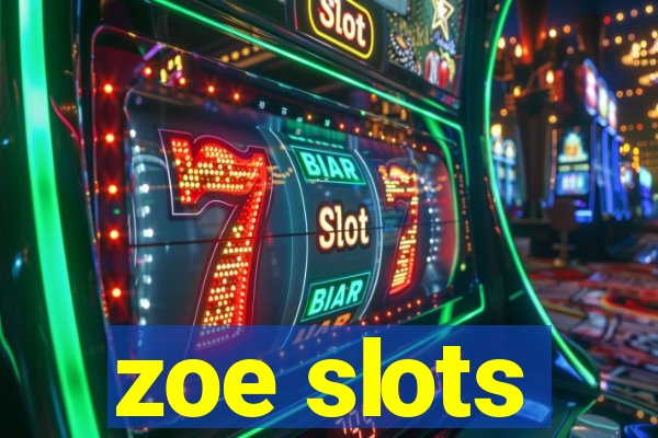 zoe slots